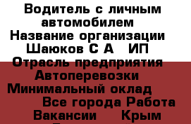 Водитель с личным автомобилем › Название организации ­ Шаюков С.А., ИП › Отрасль предприятия ­ Автоперевозки › Минимальный оклад ­ 120 000 - Все города Работа » Вакансии   . Крым,Бахчисарай